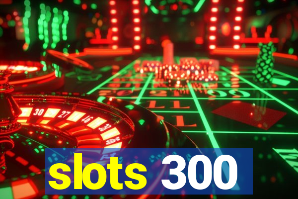 slots 300