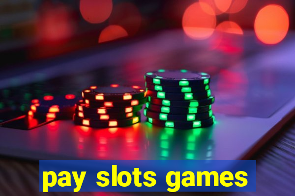 pay slots games