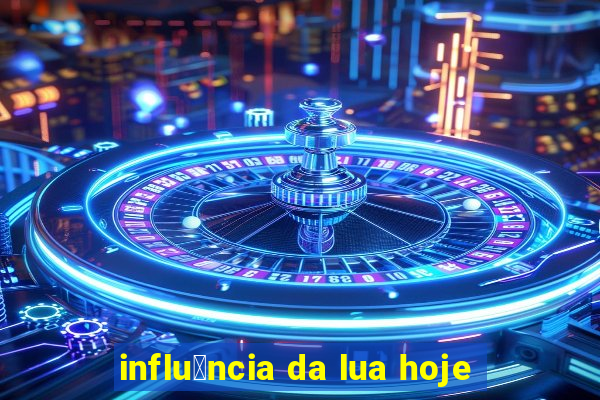 influ锚ncia da lua hoje