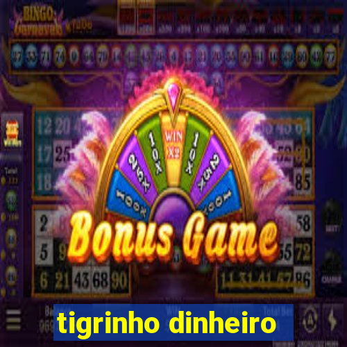 tigrinho dinheiro