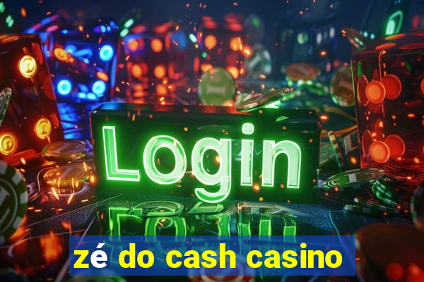 zé do cash casino