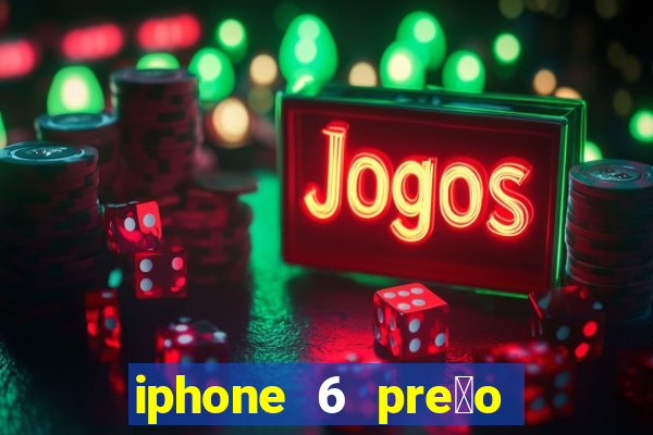 iphone 6 pre莽o casas bahia