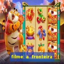 filme a fronteira 2007 completo dublado