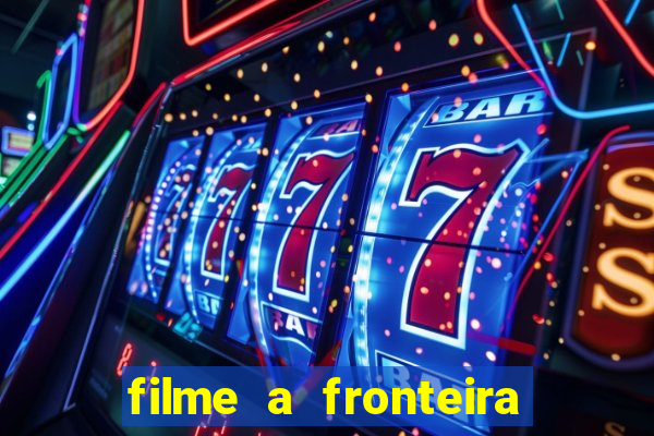 filme a fronteira 2007 completo dublado