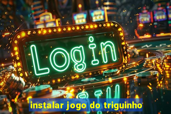 instalar jogo do triguinho