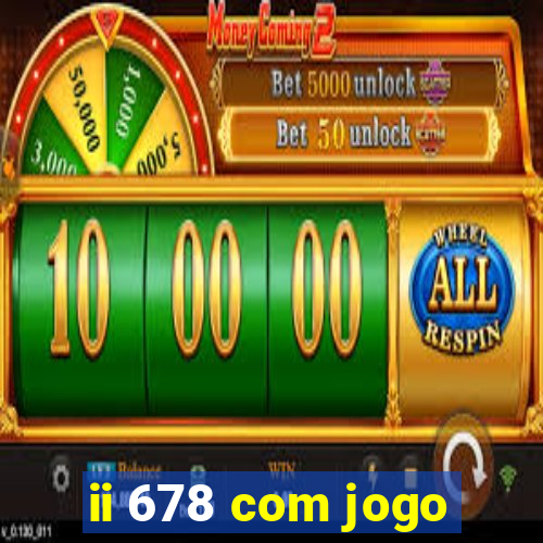 ii 678 com jogo