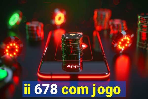 ii 678 com jogo