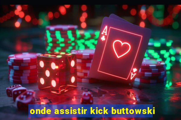 onde assistir kick buttowski