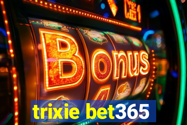 trixie bet365