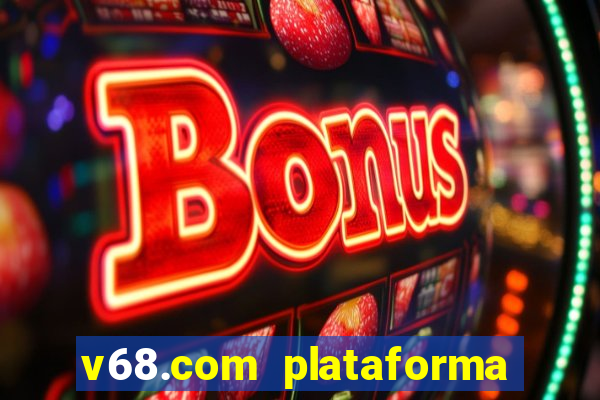 v68.com plataforma de jogos