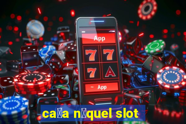 ca莽a n铆quel slot