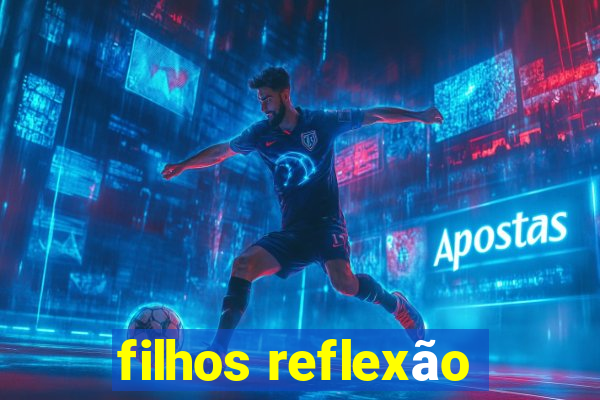 filhos reflexão