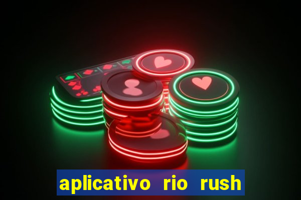 aplicativo rio rush paga mesmo