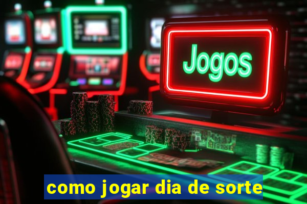 como jogar dia de sorte