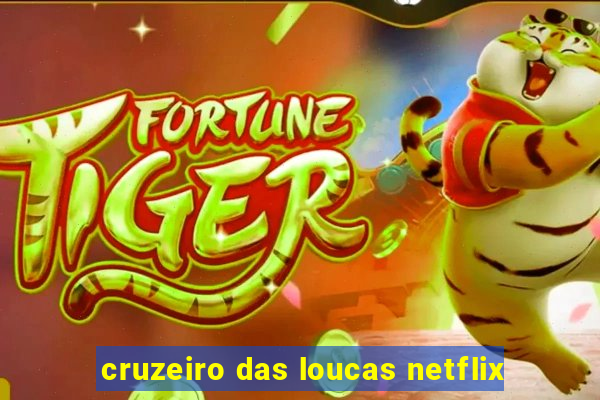 cruzeiro das loucas netflix