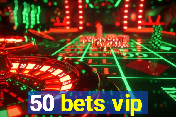 50 bets vip