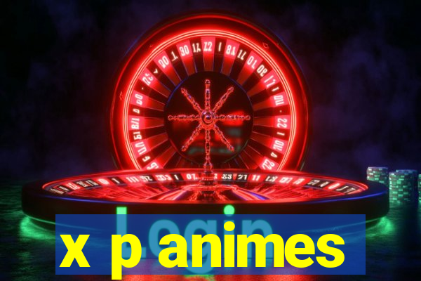 x p animes