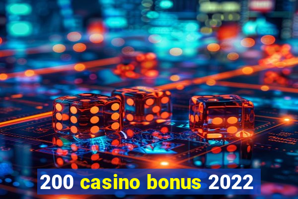 200 casino bonus 2022