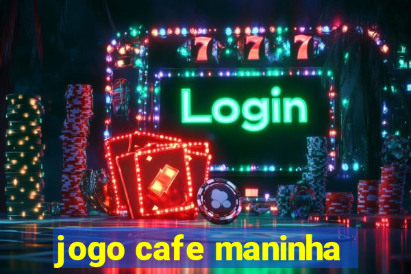 jogo cafe maninha