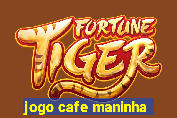 jogo cafe maninha