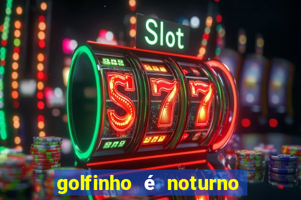 golfinho é noturno ou diurno