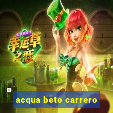 acqua beto carrero