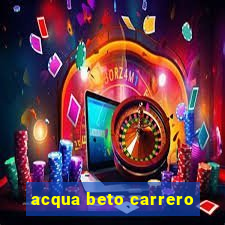 acqua beto carrero