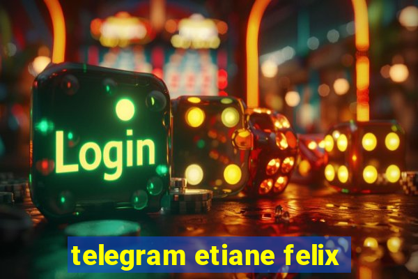 telegram etiane felix