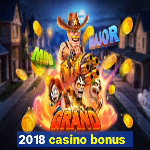 2018 casino bonus