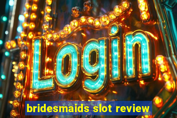 bridesmaids slot review