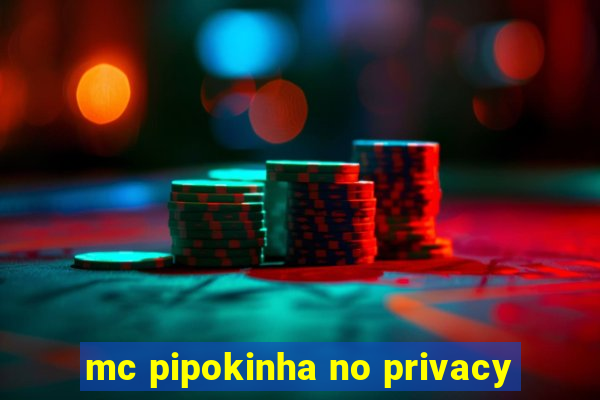 mc pipokinha no privacy