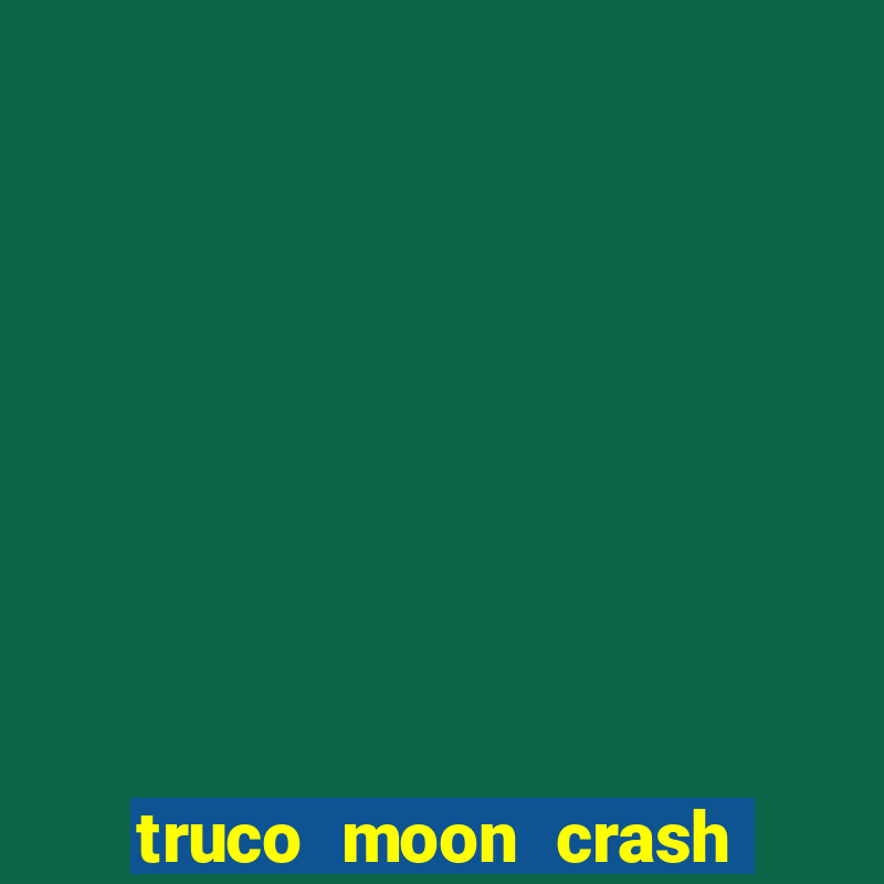 truco moon crash and p