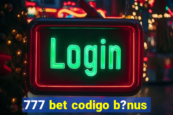 777 bet codigo b?nus