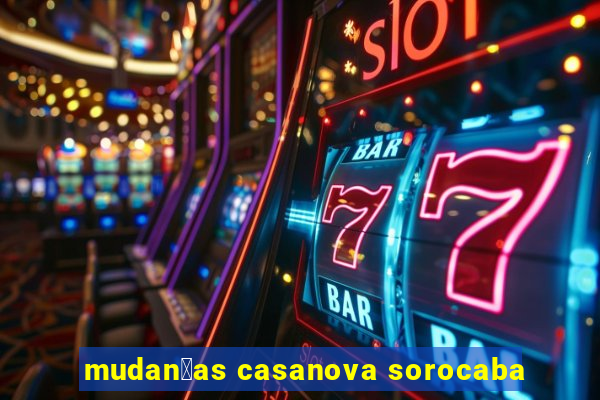 mudan莽as casanova sorocaba