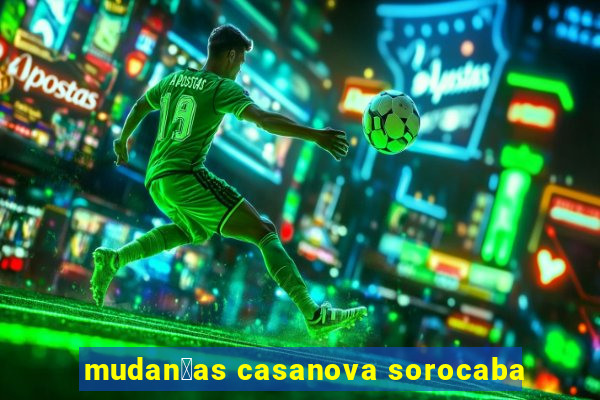 mudan莽as casanova sorocaba