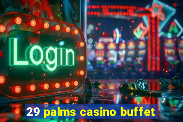 29 palms casino buffet