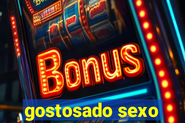 gostosado sexo