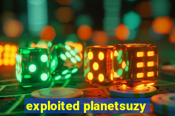 exploited planetsuzy