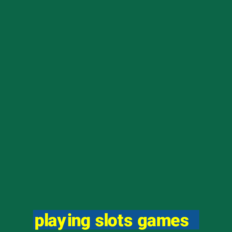 playing slots games