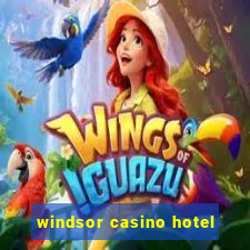 windsor casino hotel