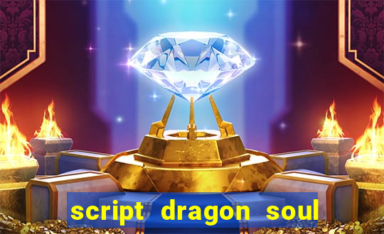 script dragon soul mobile 2024