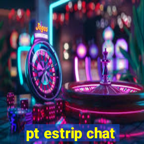 pt estrip chat