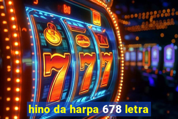 hino da harpa 678 letra