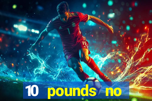 10 pounds no deposit casino