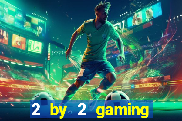 2 by 2 gaming online casino