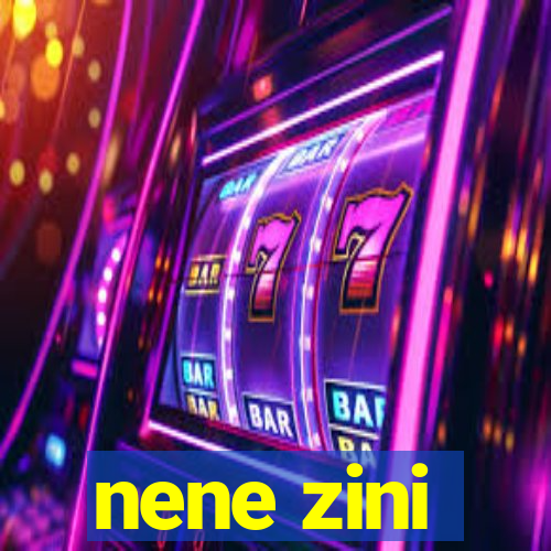 nene zini