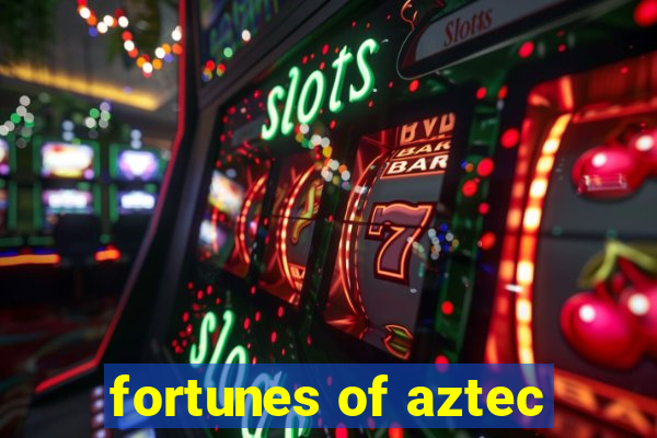 fortunes of aztec