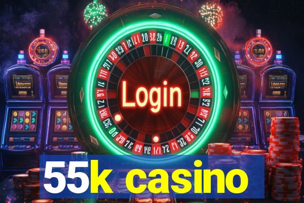 55k casino