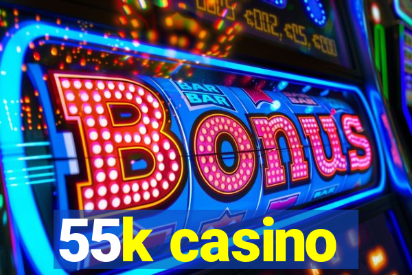 55k casino