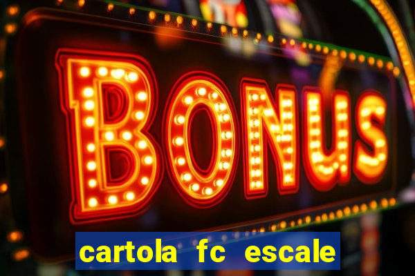 cartola fc escale seu time